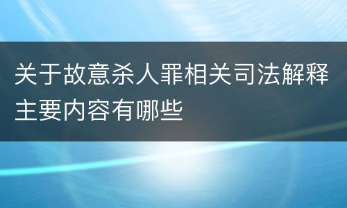 关于故意杀人罪相关司法解释主要内容有哪些
