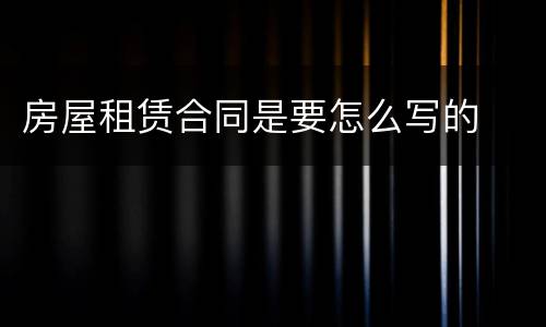 房屋租赁合同是要怎么写的