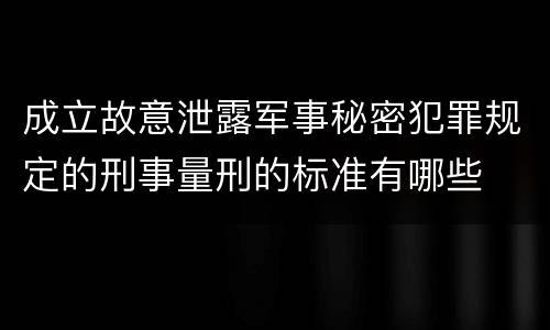 成立故意泄露军事秘密犯罪规定的刑事量刑的标准有哪些
