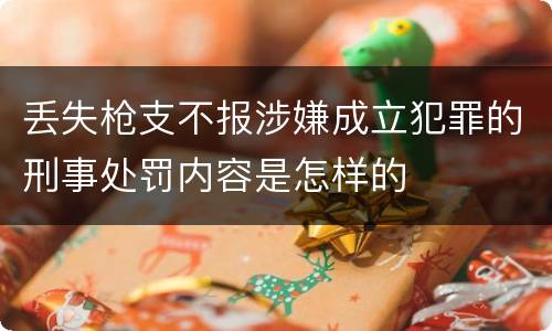 丢失枪支不报涉嫌成立犯罪的刑事处罚内容是怎样的
