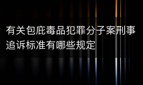 有关包庇毒品犯罪分子案刑事追诉标准有哪些规定