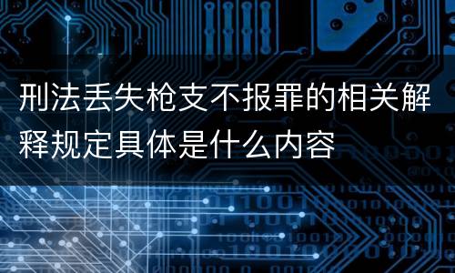 刑法丢失枪支不报罪的相关解释规定具体是什么内容