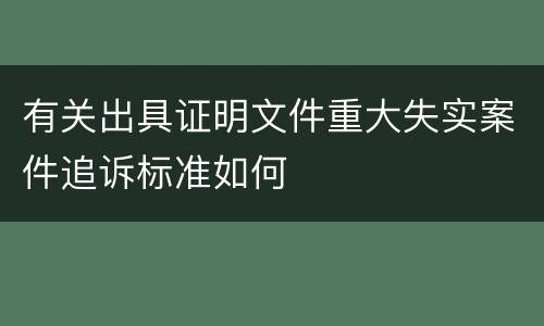 有关出具证明文件重大失实案件追诉标准如何