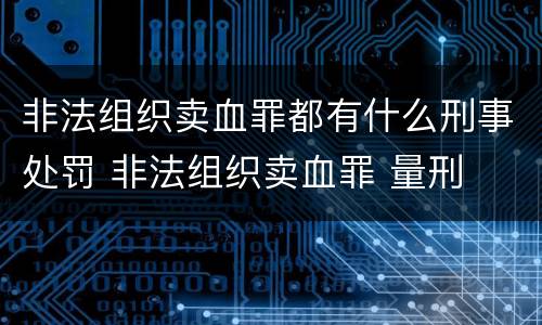非法组织卖血罪都有什么刑事处罚 非法组织卖血罪 量刑