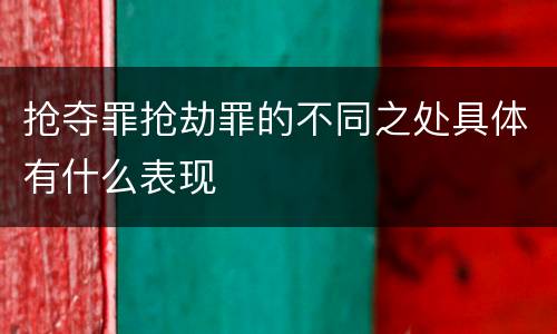 抢夺罪抢劫罪的不同之处具体有什么表现
