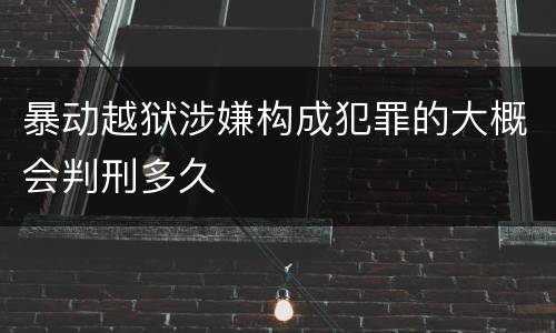 暴动越狱涉嫌构成犯罪的大概会判刑多久