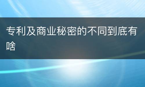 专利及商业秘密的不同到底有啥