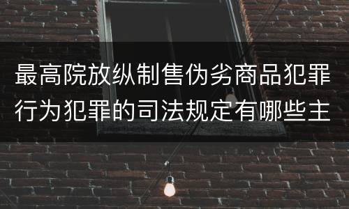 最高院放纵制售伪劣商品犯罪行为犯罪的司法规定有哪些主要内容