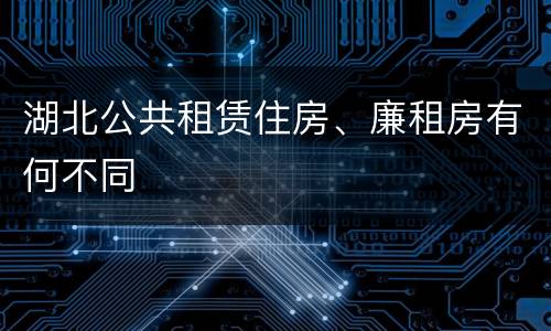 湖北公共租赁住房、廉租房有何不同