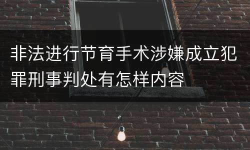 非法进行节育手术涉嫌成立犯罪刑事判处有怎样内容
