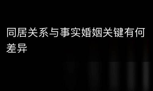 同居关系与事实婚姻关键有何差异