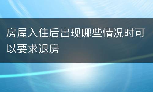 房屋入住后出现哪些情况时可以要求退房