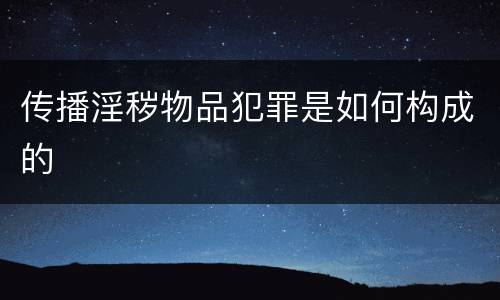 传播淫秽物品犯罪是如何构成的
