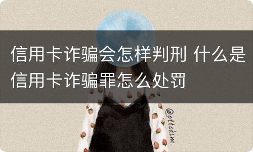 信用卡诈骗会怎样判刑 什么是信用卡诈骗罪怎么处罚