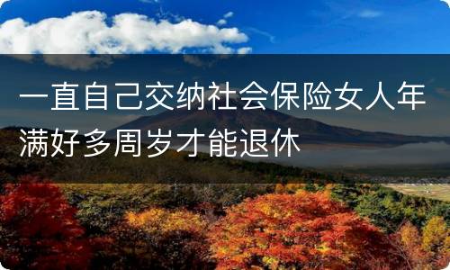 一直自己交纳社会保险女人年满好多周岁才能退休