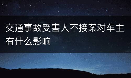 交通事故受害人不接案对车主有什么影响