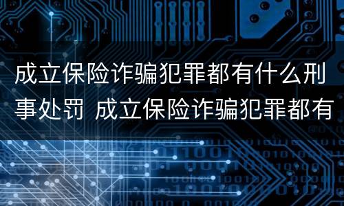 成立保险诈骗犯罪都有什么刑事处罚 成立保险诈骗犯罪都有什么刑事处罚