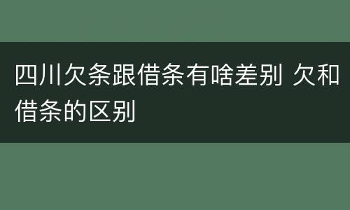 四川欠条跟借条有啥差别 欠和借条的区别