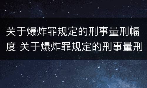 关于爆炸罪规定的刑事量刑幅度 关于爆炸罪规定的刑事量刑幅度有多大