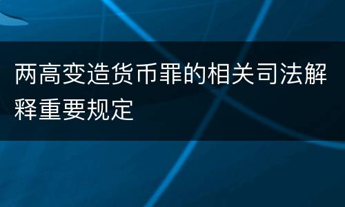 两高变造货币罪的相关司法解释重要规定