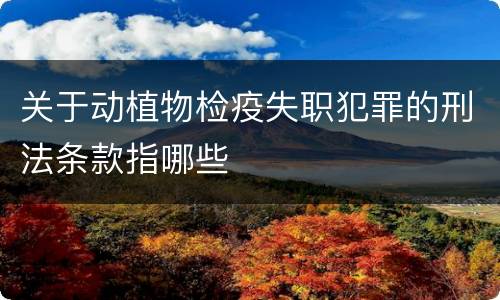 关于动植物检疫失职犯罪的刑法条款指哪些