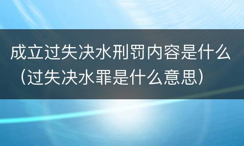 成立过失决水刑罚内容是什么（过失决水罪是什么意思）