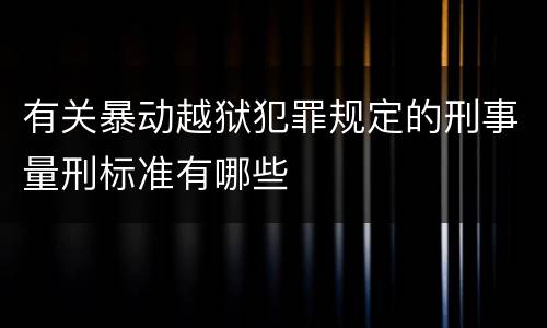 有关暴动越狱犯罪规定的刑事量刑标准有哪些