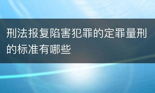 刑法报复陷害犯罪的定罪量刑的标准有哪些