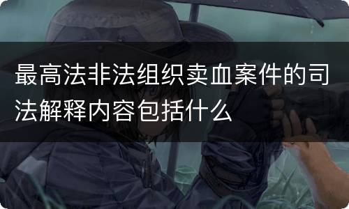 最高法非法组织卖血案件的司法解释内容包括什么
