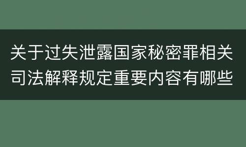 关于过失泄露国家秘密罪相关司法解释规定重要内容有哪些