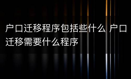 户口迁移程序包括些什么 户口迁移需要什么程序