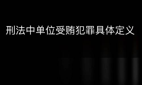 刑法中单位受贿犯罪具体定义