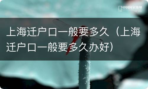 上海迁户口一般要多久（上海迁户口一般要多久办好）
