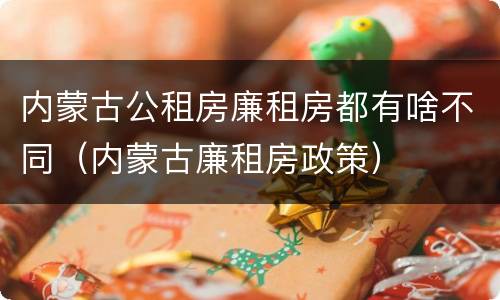 内蒙古公租房廉租房都有啥不同（内蒙古廉租房政策）
