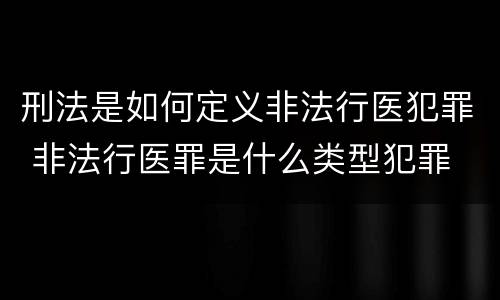 刑法是如何定义非法行医犯罪 非法行医罪是什么类型犯罪