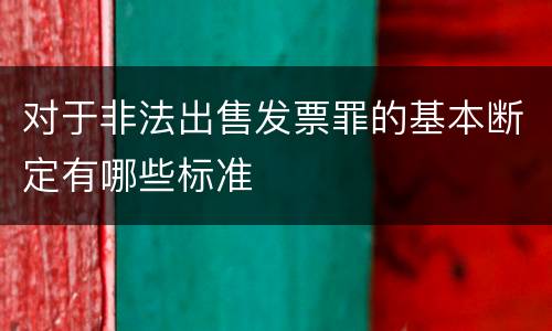 对于非法出售发票罪的基本断定有哪些标准