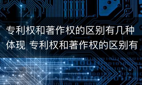 专利权和著作权的区别有几种体现 专利权和著作权的区别有几种体现形式