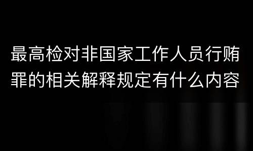最高检对非国家工作人员行贿罪的相关解释规定有什么内容