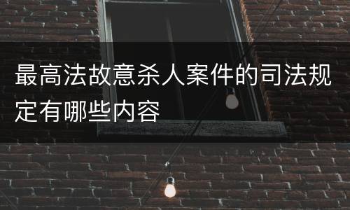 最高法故意杀人案件的司法规定有哪些内容