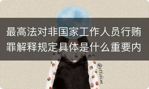 最高法对非国家工作人员行贿罪解释规定具体是什么重要内容