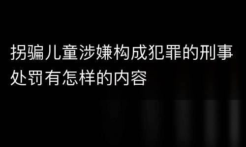 拐骗儿童涉嫌构成犯罪的刑事处罚有怎样的内容