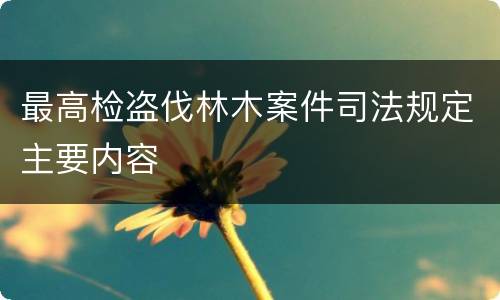 最高检盗伐林木案件司法规定主要内容