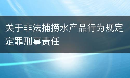关于非法捕捞水产品行为规定定罪刑事责任