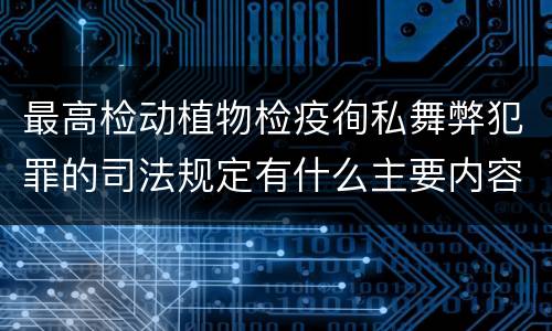 最高检动植物检疫徇私舞弊犯罪的司法规定有什么主要内容