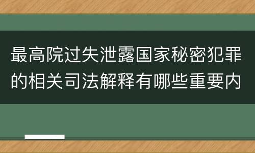 最高院过失泄露国家秘密犯罪的相关司法解释有哪些重要内容