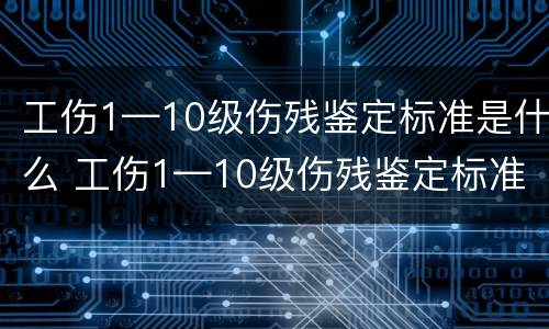 工伤1—10级伤残鉴定标准是什么 工伤1—10级伤残鉴定标准是什么意思