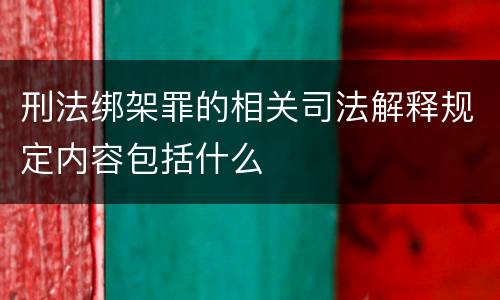 刑法绑架罪的相关司法解释规定内容包括什么