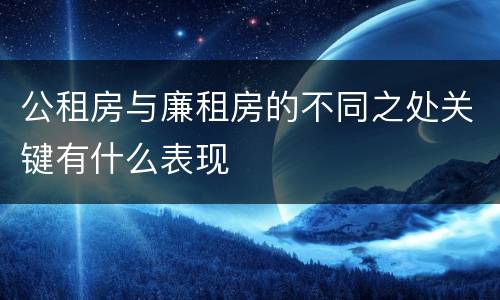 公租房与廉租房的不同之处关键有什么表现