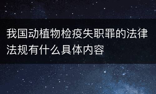 我国动植物检疫失职罪的法律法规有什么具体内容