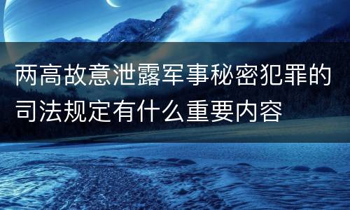 两高故意泄露军事秘密犯罪的司法规定有什么重要内容